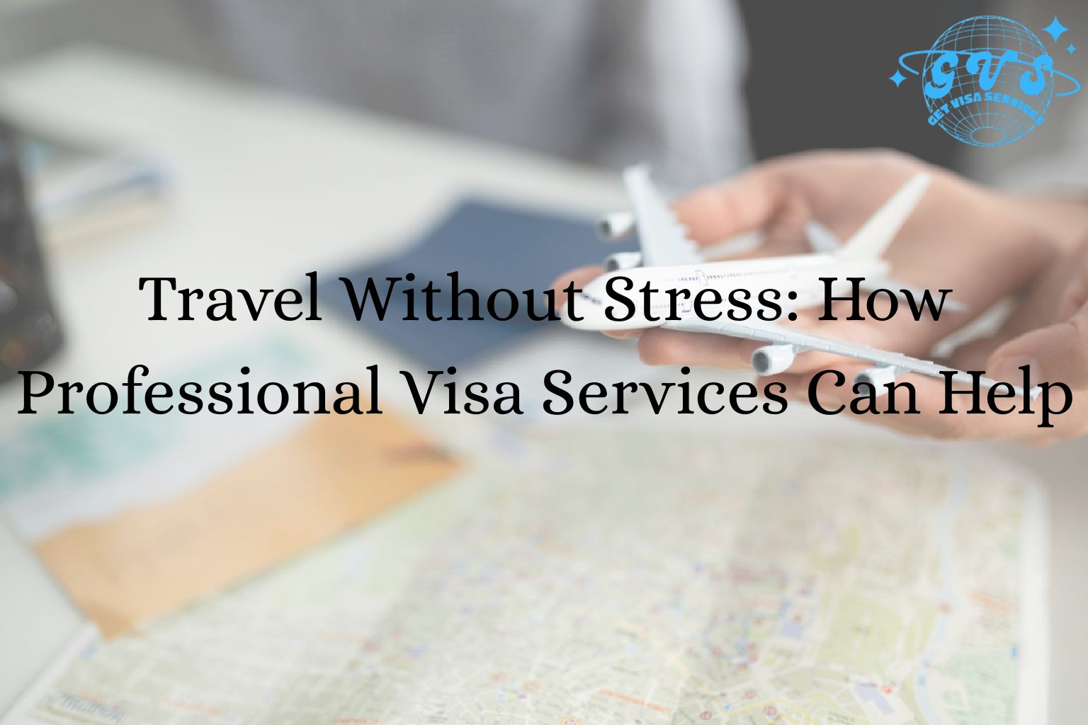 Travel Without Stress How Professional Visa Services Can Help