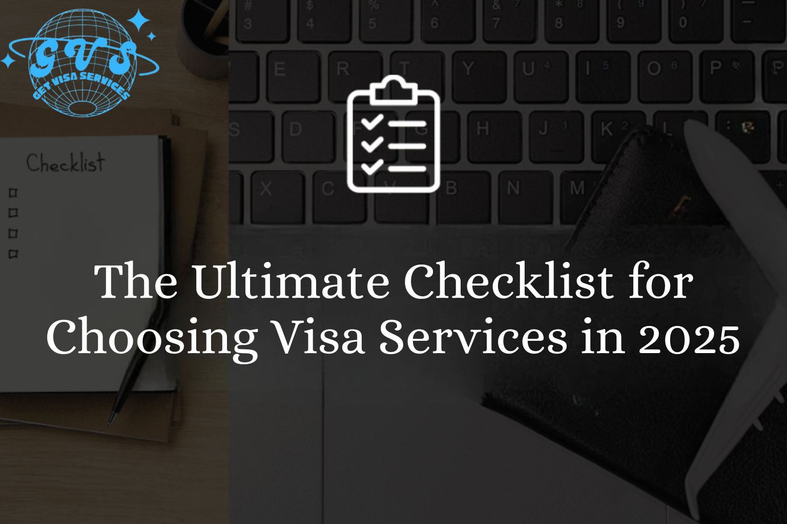 The Ultimate Checklist for Choosing Visa Services in 2025