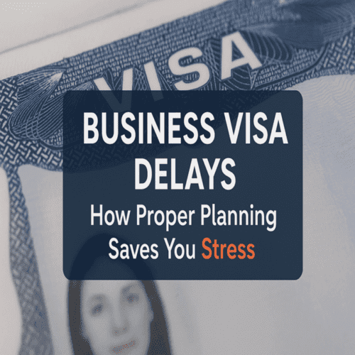 Business Visa Delays How Proper Planning Saves You Stress
